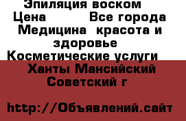 Эпиляция воском. › Цена ­ 500 - Все города Медицина, красота и здоровье » Косметические услуги   . Ханты-Мансийский,Советский г.